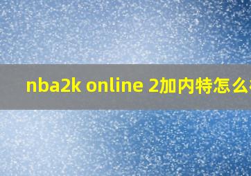 nba2k online 2加内特怎么样